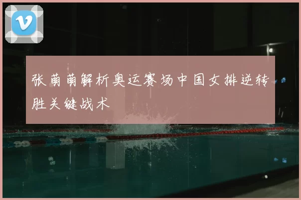 张萌萌解析奥运赛场中国女排逆转胜关键战术