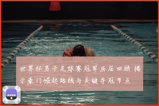 世界杯男子足球赛冠军历届回顾 揭示豪门崛起路线与关键夺冠节点