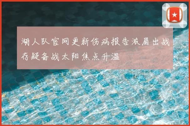 湖人队官网更新伤病报告浓眉出战存疑备战太阳焦点升温